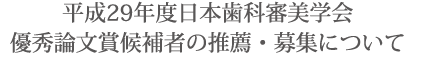 平成29年度日本歯科審美学会優秀論文賞候補者の推薦・募集について