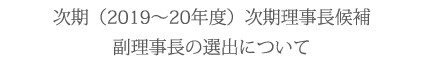 次期(2019~20年度)次期理事長候補副理事長の選出について